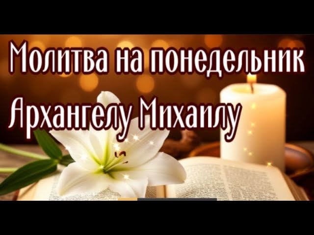 ПОНЕДЕЛЬНИК - АРХАНГЕЛ МИХАИЛ