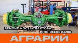 Ремонт моста трактора John Deere 8320R - Аграрий Курск