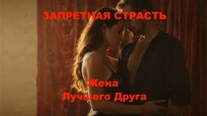 🔥 ЗАПРЕТНАЯ СТРАСТЬ: Жена Лучшего Друга 🔥