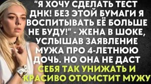 -Я хочу сделать тест ДНК! Без этой бумаги я воспитывать её больше не буду! - жена в шоке, услышав...
