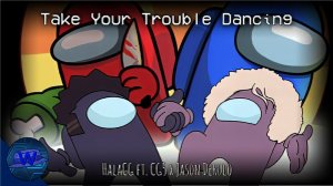 Take your trouble dancing | HalaCG, CG5 x Jason Derulo | Among Us Mashup [A]