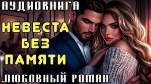 ЛЮБОВНЫЙ РОМАН: НЕВЕСТА БЕЗ ПАМЯТИ | СЛУШАТЬ АУДИОКНИГУ