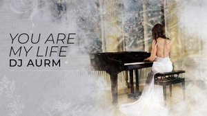 DJ AURM - You Are My Life