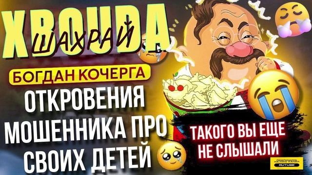 ОТКРОВЕНИЯ МОШЕННИКА ПРО СВОИХ ДЕТЕЙ. БОГДАН КОЧЕРГА #мошенники #разводилы