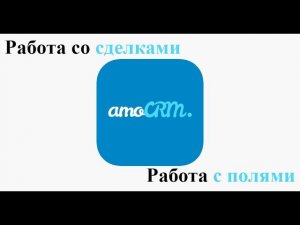 Работа со сделками и полями в amoCRM