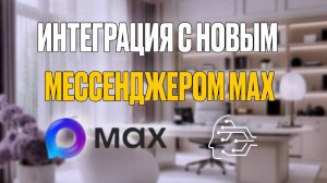 ИНТЕГРАЦИЯ С НОВЫМ МЕССЕНДЖЕРОМ МАХ