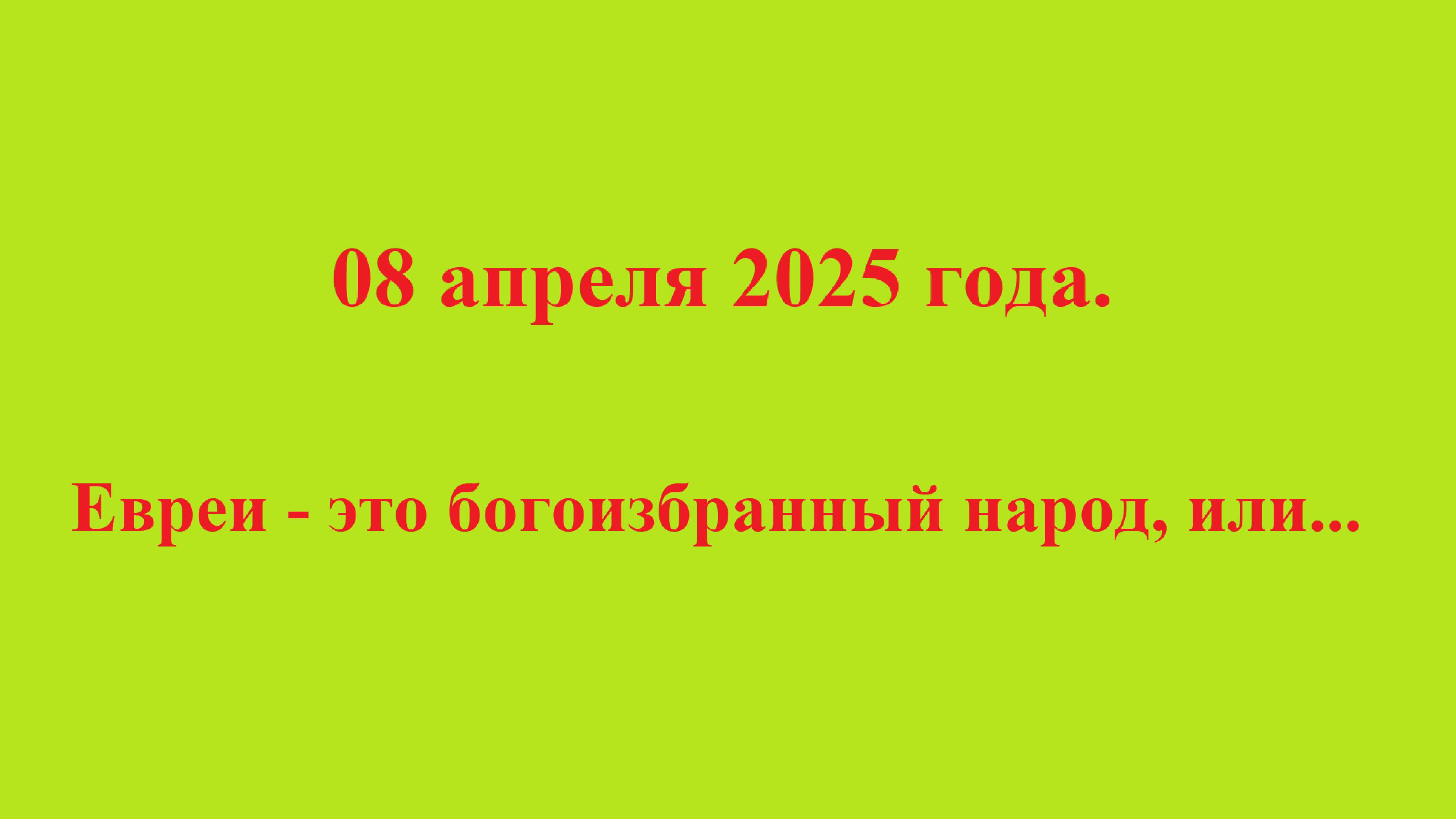 08_апреля_2025_года. Евреи,- это богоизбранный народ, или... смотреть онлайн