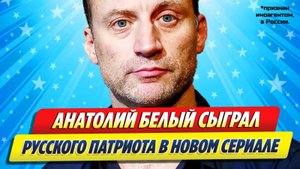 Новости Шоу-Бизнеса ★ Анатолий Белый сыграл русского патриота в новом сериале