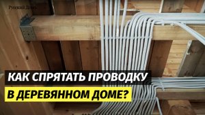 Скрытая электрика в деревянном доме – как не запороть сруб и провести кабель правильно ⚡