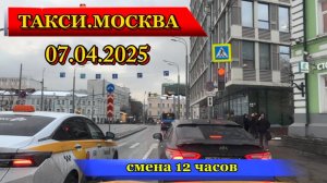 07 АПРЕЛЯ 2025 г. ТАКСИ.МОСКВА  смена 12 часов