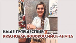 наше путешествие за детьми КРАСНОДАР-НОВОРОССИЙСК-АНАПА