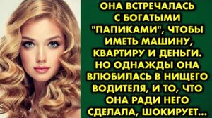 Она встречалась с богатыми "папиками", чтобы иметь машину, квартиру и деньги. Но однажды она...