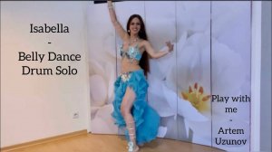 Isabella Belly Dance Drum Solo - Play with me - Artem Uzunov - الرقص الشرقي