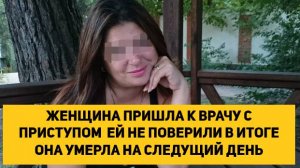 ЖЕНЩИНА ПРИШЛА К ВРАЧУ С ПРИСТУПОМ ЕЙ НЕ ПОВЕРИЛИ В ИТОГЕ ОНА УМЕРЛА НА СЛЕДУЮЩИЙ ДЕНЬ