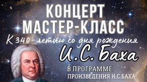 Концерт. Мастер-класс, посвященный 340-летию со дня рождения И.С.Баха. I отделение