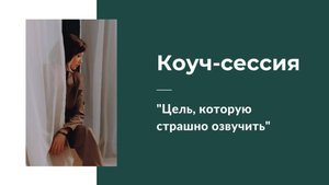 Коуч-сессия. "Цель, которую страшно озвучить"
