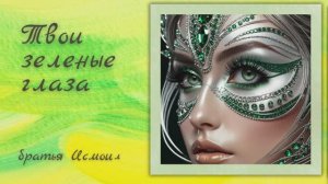 "Твои зеленые глаза" - братья Исмоиловы