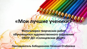 "Мои лучшие ученики". Фотогалерея творческих работ учащихся