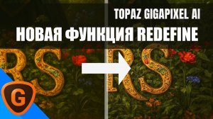 Обзор функции Redefine в Topaz Gigapixel AI — реальные детали или ИИ-обман?