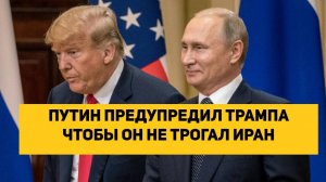 Путин предупредил Трампа чтобы не трогал Иран