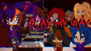~Play My Way~ ♪Гача клип♪ ||Моя AU (АВ)||