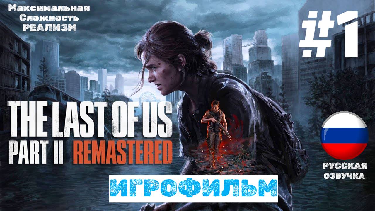 The Last of Us Part 2 Remastered | ИГРОФИЛЬМ | Без Комментариев | Сложность Реализм | Часть 1