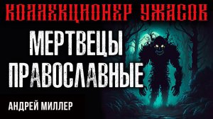 МЕРТВЕЦЫ ПРАВОСЛАВНЫЕ | ИЗ КОЛЛЕКЦИИ ИСТОРИЙ КОЛЛЕКЦИОНЕРА УЖАСОВ