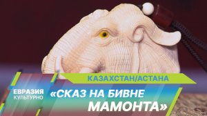 Международный фестиваль косторезного искусства «Сказ на бивне мамонта» стартовал в Астане