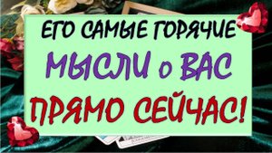 💥 ЕГО САМЫЕ ГОРЯЧИЕ МЫСЛИ О ВАМ ПРЯМО СЕЙЧАС! ⚡ ЧТО ОН ХОЧЕТ ВАМ СКАЗАТЬ? 🙏