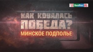 Как ковалась Победа | Минское подполье