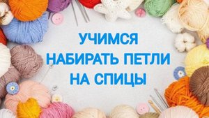УЧИМСЯ НАБИРАТЬ ПЕТЛИ НА СПИЦЫ