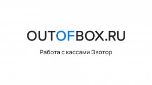 OUTOFBOX.RU – Работа с кассами Эвотор