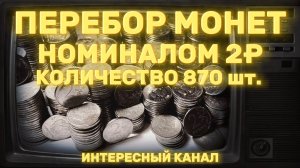 ЗАЧЕТНЫЙ ПЕРЕБОР МОНЕТ НОМИНАЛОМ 2 РУБЛЯ. КОЛИЧЕСТВО 870 шт.(РЕДКИЕ ШТЕМПЕЛИ, БРАКИ МОНЕТ).