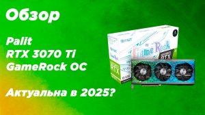 Обзор Palit RTX 3070 Ti GameRock OC. Игровые тесты видеокарты спустя 4 года
