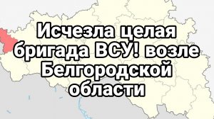 ИСЧЕЗЛАЯ ЦЕЛАЯ БРИГАЛА ВСУ! возле Белгородской области