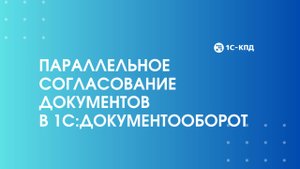 Параллельное согласование документов в 1С:Документооборот 3.0