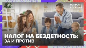 Налог на бездетность: за и против?|Вопрос спорный — Москва 24|Контент