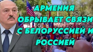 Армения обрывает связи с Белоруссией и Россией