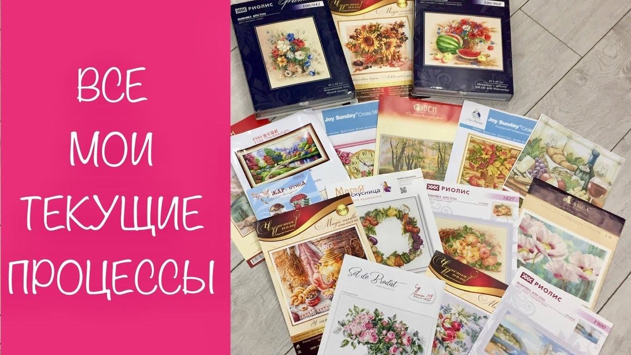 Все мои текущие процессы/планы /вышивка крестом/начатые наборы/