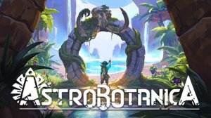 Astrobotanica - "сухопутная Subnautica" от бывших разработчиков Dying Light