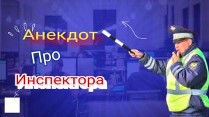 Анекдот про Инспектора ДПС!