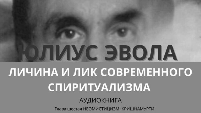 Юлиус Эвола "Личина и лик современного спиритуализма" — VI: Неомистицизм. Кришнамурти смотреть онлайн