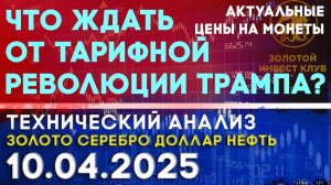 Что ждать от тарифной революции Трампа? Анализ рынка золота, серебра, нефти, доллара 10.04.2025 г