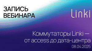 Коммутаторы Linki от access до дата-центра. Запись вебинара 08.04.2025