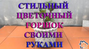 Стильный цветочный горшок своими руками