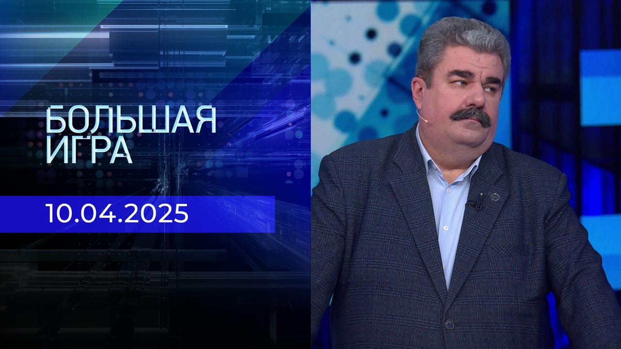 Большая игра. Часть 2. Выпуск от 10.04.2025