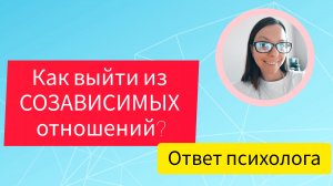 КАК ВЫЙТИ ИЗ СОЗАВИСИМЫХ ОТНОШЕНИЙ?