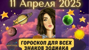11 АПРЕЛЯ 2025 ⭐️ГОРОСКОП ДЛЯ ВСЕХ ЗНАКОВ ЗОДИАКА!