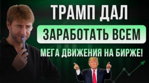 ТРАМП ДАЛ ЗАРАБОТАТЬ ВСЕМ. Мега движения на бирже!