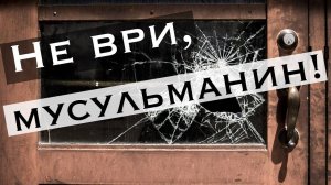 Мусульманин, не ври!